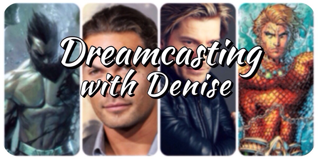 Dreamcasting with Denise Aquaman Jason Momoa Nikolaj Coster-Waldau New 52 Namor Sub-Mariner Marvel Studios